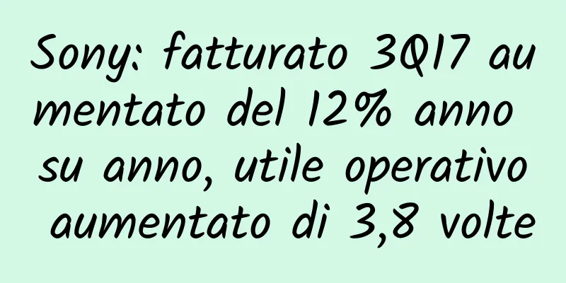 Sony: fatturato 3Q17 aumentato del 12% anno su anno, utile operativo aumentato di 3,8 volte