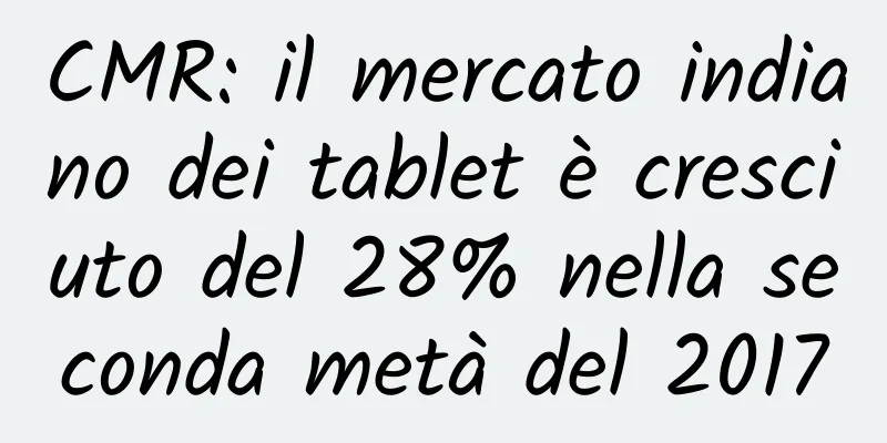 CMR: il mercato indiano dei tablet è cresciuto del 28% nella seconda metà del 2017