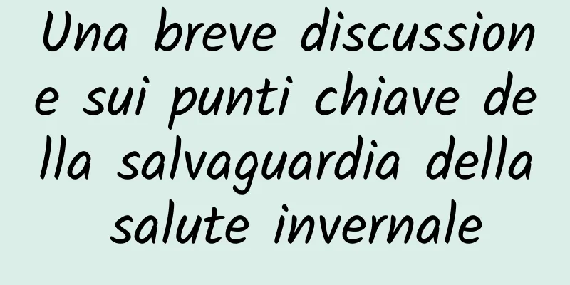 Una breve discussione sui punti chiave della salvaguardia della salute invernale