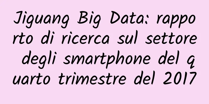 Jiguang Big Data: rapporto di ricerca sul settore degli smartphone del quarto trimestre del 2017
