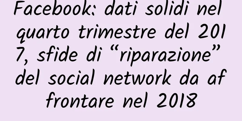 Facebook: dati solidi nel quarto trimestre del 2017, sfide di “riparazione” del social network da affrontare nel 2018