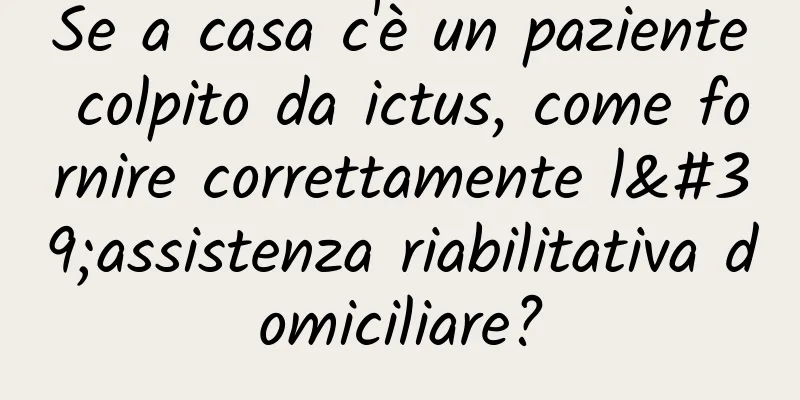 Se a casa c'è un paziente colpito da ictus, come fornire correttamente l'assistenza riabilitativa domiciliare?