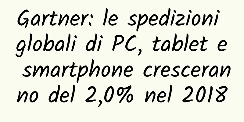 Gartner: le spedizioni globali di PC, tablet e smartphone cresceranno del 2,0% nel 2018