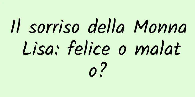 Il sorriso della Monna Lisa: felice o malato?