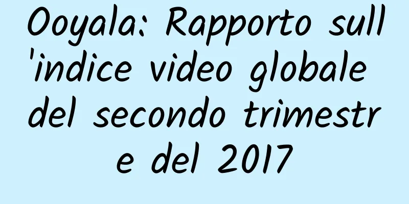 Ooyala: Rapporto sull'indice video globale del secondo trimestre del 2017
