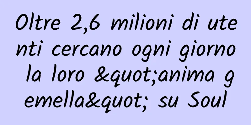 Oltre 2,6 milioni di utenti cercano ogni giorno la loro "anima gemella" su Soul