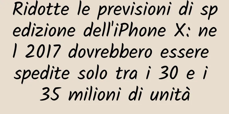 Ridotte le previsioni di spedizione dell'iPhone X: nel 2017 dovrebbero essere spedite solo tra i 30 e i 35 milioni di unità