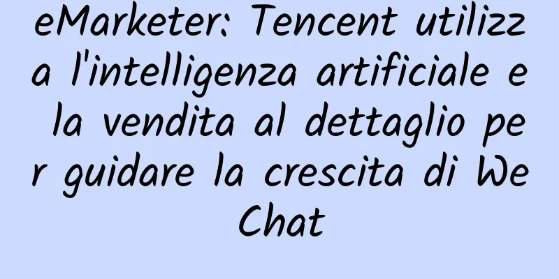 eMarketer: Tencent utilizza l'intelligenza artificiale e la vendita al dettaglio per guidare la crescita di WeChat