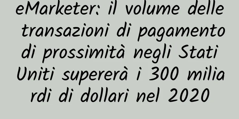 eMarketer: il volume delle transazioni di pagamento di prossimità negli Stati Uniti supererà i 300 miliardi di dollari nel 2020