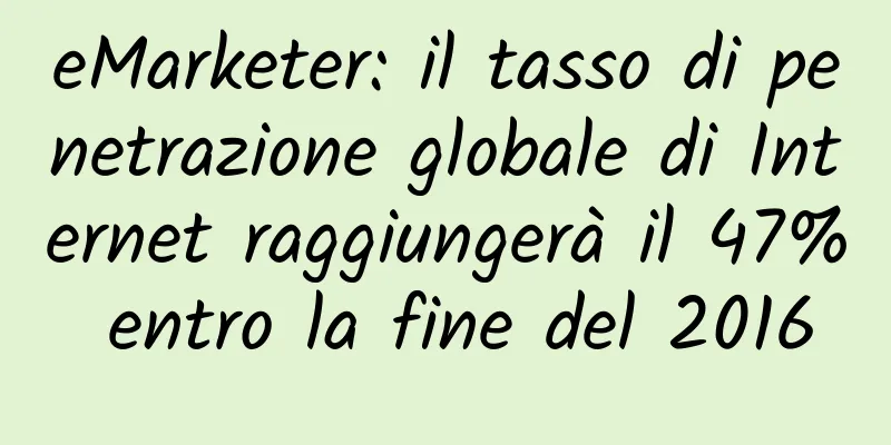 eMarketer: il tasso di penetrazione globale di Internet raggiungerà il 47% entro la fine del 2016