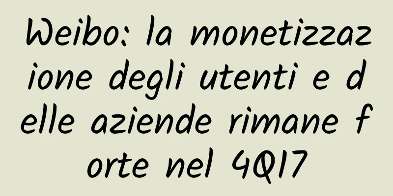 Weibo: la monetizzazione degli utenti e delle aziende rimane forte nel 4Q17