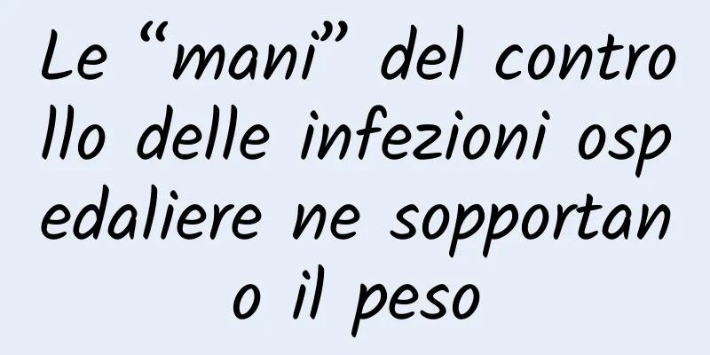 Le “mani” del controllo delle infezioni ospedaliere ne sopportano il peso