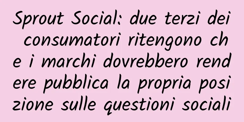 Sprout Social: due terzi dei consumatori ritengono che i marchi dovrebbero rendere pubblica la propria posizione sulle questioni sociali