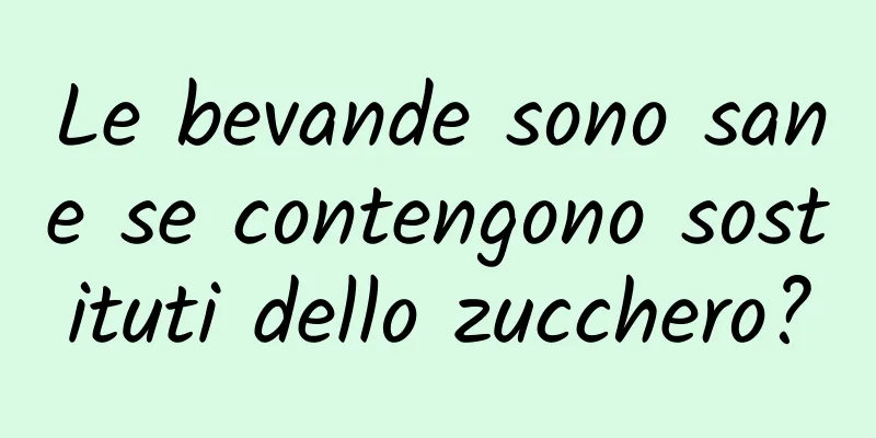 Le bevande sono sane se contengono sostituti dello zucchero?