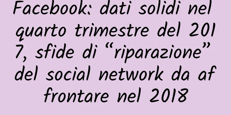 Facebook: dati solidi nel quarto trimestre del 2017, sfide di “riparazione” del social network da affrontare nel 2018