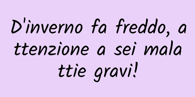D'inverno fa freddo, attenzione a sei malattie gravi!