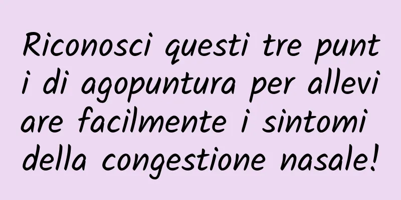 Riconosci questi tre punti di agopuntura per alleviare facilmente i sintomi della congestione nasale!