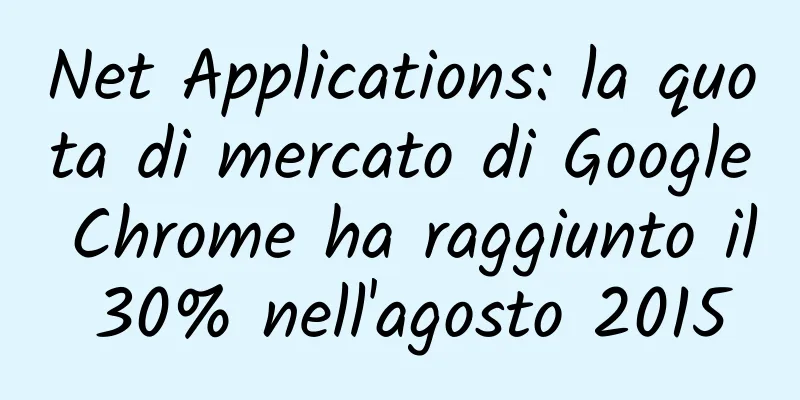 Net Applications: la quota di mercato di Google Chrome ha raggiunto il 30% nell'agosto 2015