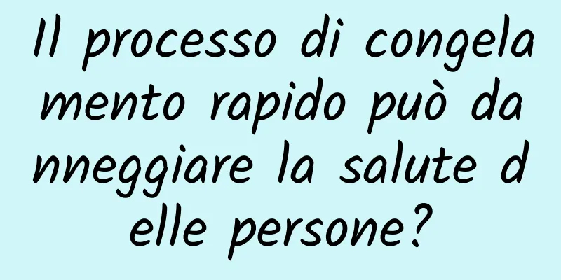 Il processo di congelamento rapido può danneggiare la salute delle persone?