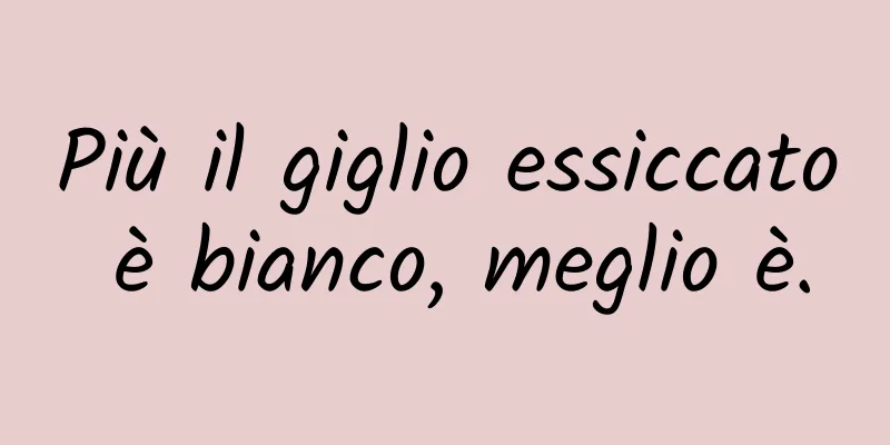 Più il giglio essiccato è bianco, meglio è.
