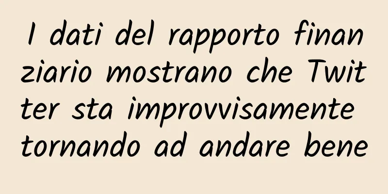 I dati del rapporto finanziario mostrano che Twitter sta improvvisamente tornando ad andare bene