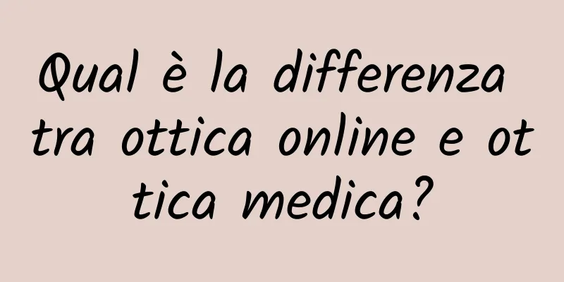 Qual è la differenza tra ottica online e ottica medica?