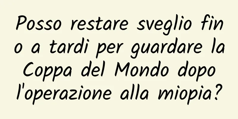 Posso restare sveglio fino a tardi per guardare la Coppa del Mondo dopo l'operazione alla miopia?