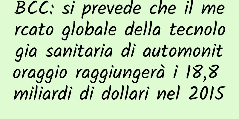 BCC: si prevede che il mercato globale della tecnologia sanitaria di automonitoraggio raggiungerà i 18,8 miliardi di dollari nel 2015