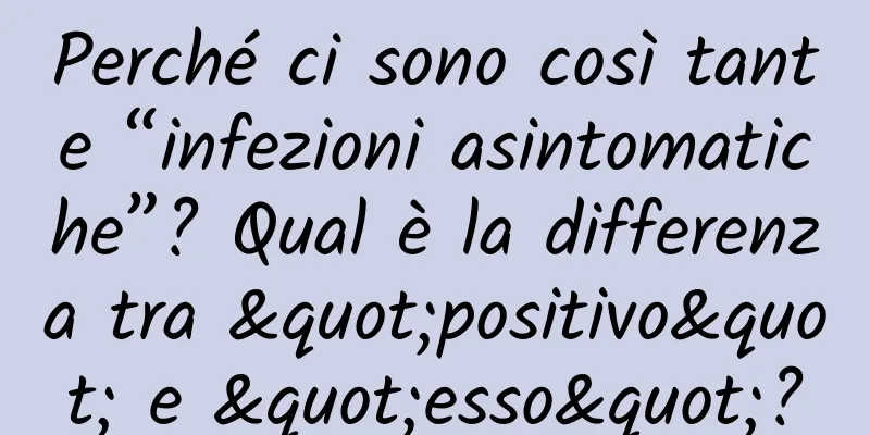 Perché ci sono così tante “infezioni asintomatiche”? Qual è la differenza tra "positivo" e "esso"?