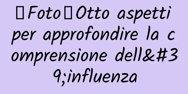 【Foto】Otto aspetti per approfondire la comprensione dell'influenza