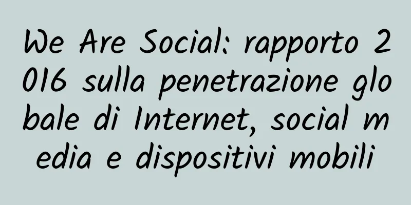 We Are Social: rapporto 2016 sulla penetrazione globale di Internet, social media e dispositivi mobili