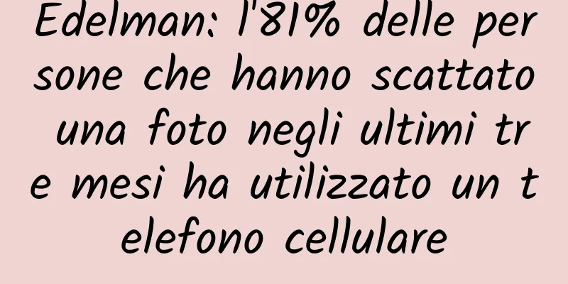 Edelman: l'81% delle persone che hanno scattato una foto negli ultimi tre mesi ha utilizzato un telefono cellulare