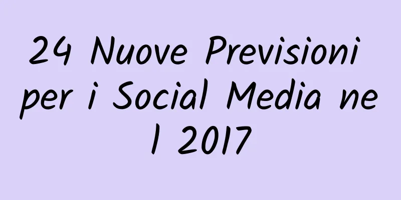24 Nuove Previsioni per i Social Media nel 2017