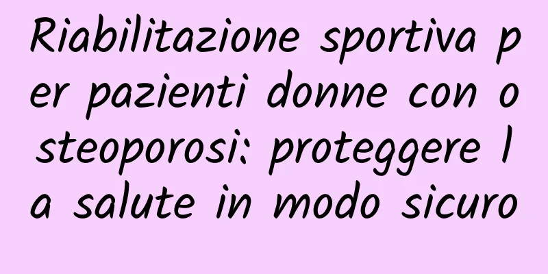 Riabilitazione sportiva per pazienti donne con osteoporosi: proteggere la salute in modo sicuro
