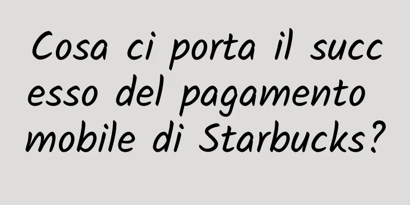 Cosa ci porta il successo del pagamento mobile di Starbucks?