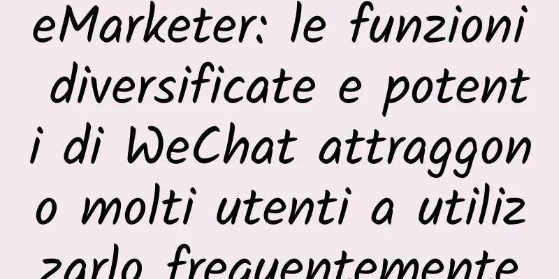 eMarketer: le funzioni diversificate e potenti di WeChat attraggono molti utenti a utilizzarlo frequentemente