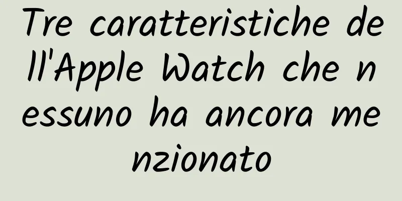 Tre caratteristiche dell'Apple Watch che nessuno ha ancora menzionato
