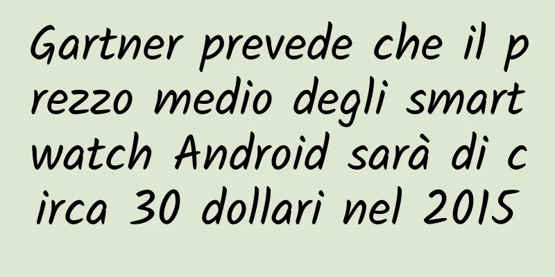Gartner prevede che il prezzo medio degli smartwatch Android sarà di circa 30 dollari nel 2015