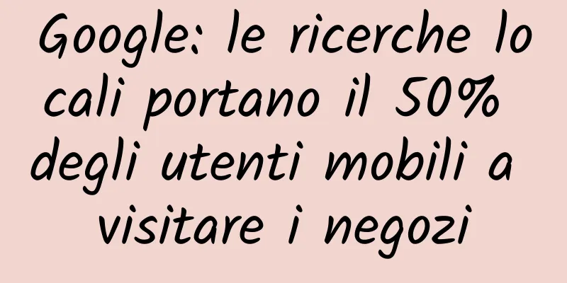 Google: le ricerche locali portano il 50% degli utenti mobili a visitare i negozi