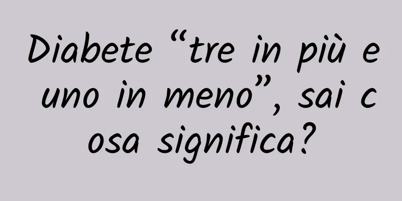 Diabete “tre in più e uno in meno”, sai cosa significa?