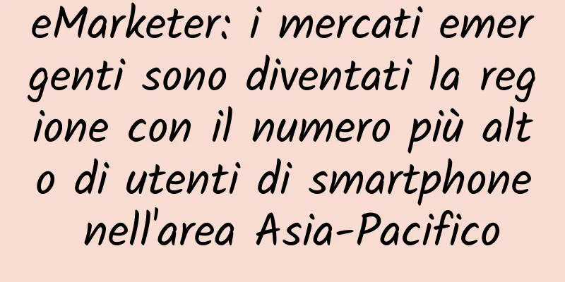 eMarketer: i mercati emergenti sono diventati la regione con il numero più alto di utenti di smartphone nell'area Asia-Pacifico