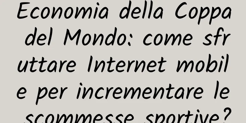 Economia della Coppa del Mondo: come sfruttare Internet mobile per incrementare le scommesse sportive?