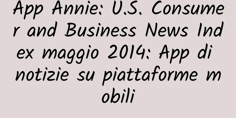App Annie: U.S. Consumer and Business News Index maggio 2014: App di notizie su piattaforme mobili
