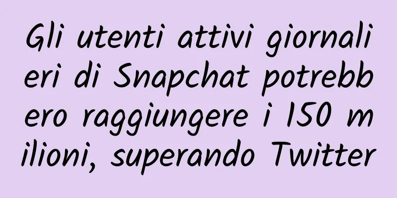 Gli utenti attivi giornalieri di Snapchat potrebbero raggiungere i 150 milioni, superando Twitter