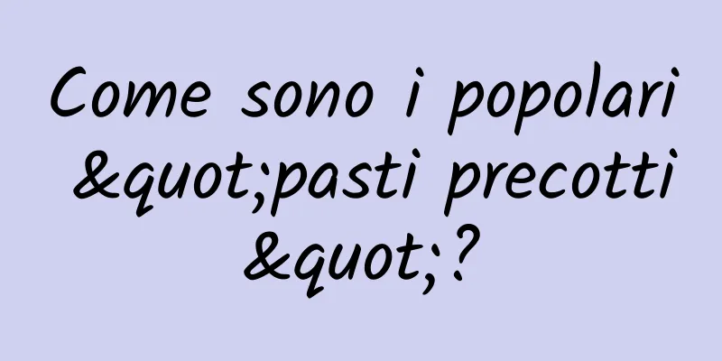 Come sono i popolari "pasti precotti"?