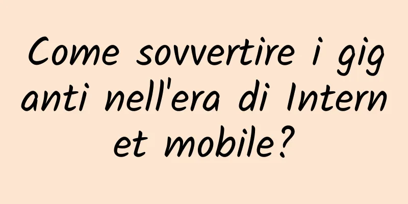 Come sovvertire i giganti nell'era di Internet mobile?