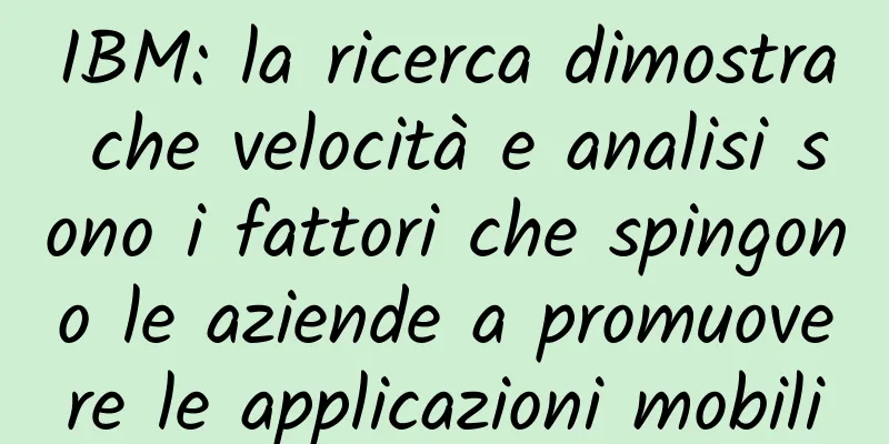 IBM: la ricerca dimostra che velocità e analisi sono i fattori che spingono le aziende a promuovere le applicazioni mobili