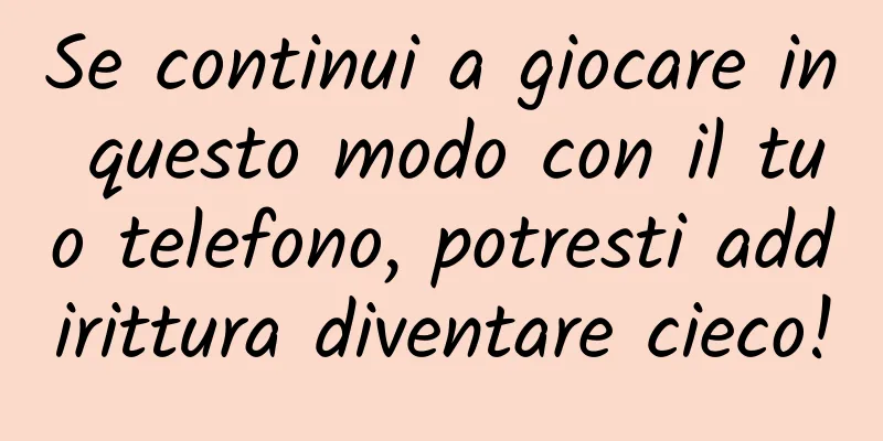 Se continui a giocare in questo modo con il tuo telefono, potresti addirittura diventare cieco!