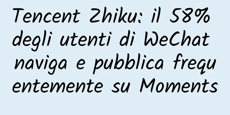 Tencent Zhiku: il 58% degli utenti di WeChat naviga e pubblica frequentemente su Moments
