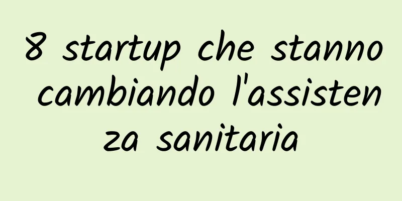 8 startup che stanno cambiando l'assistenza sanitaria